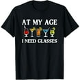 thumbnail image 1 of Exquisite and comfortable-Funny At My Age I Need Glasses Gift Cool Cocktail Glass Joke T-Shirt, 1 of 4