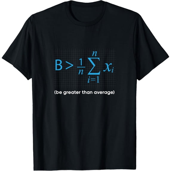 Exquisite and comfortable-Funny Be greater than Average T-Shirt Math Humor Gift Shirt T-Shirt