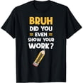 thumbnail image 1 of Exquisite and comfortable-Funny Bruh Did You Even Show Your Work Cool Math Teacher T-Shirt, 1 of 4