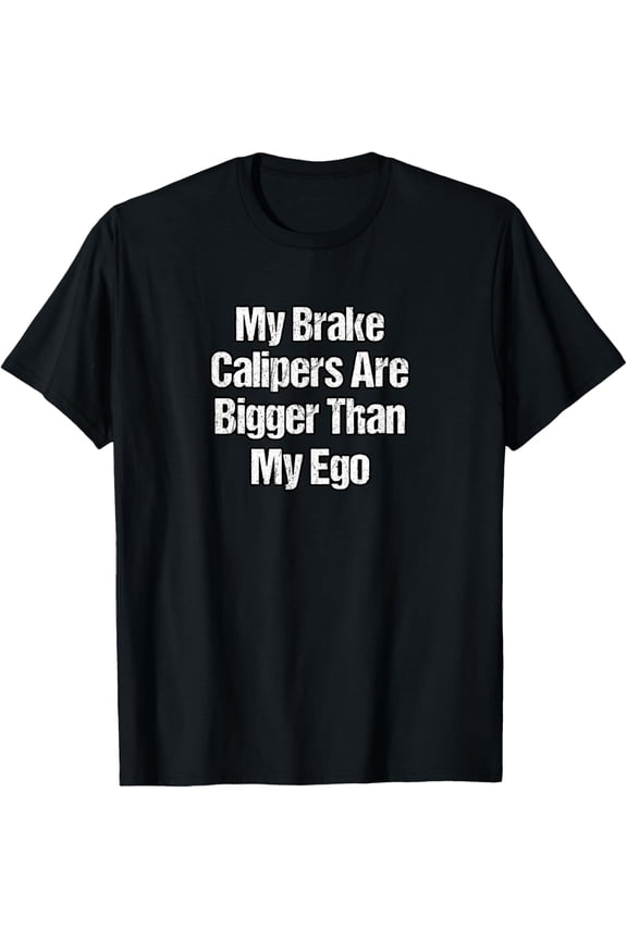 Exquisite and comfortable-Funny Car Quote - My Brake Calipers Are Bigger Than My Ego T-Shirt