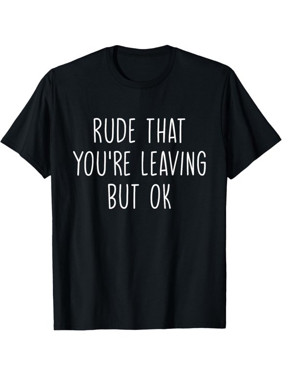 Exquisite and comfortable-Funny Coworker Going Away Rude That You're Leaving But Ok T-Shirt