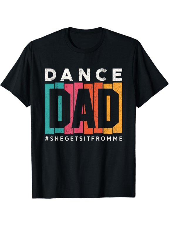 Exquisite and comfortable-Funny Dance Dad Shirt She Gets it From Me Proud Father Men T-Shirt
