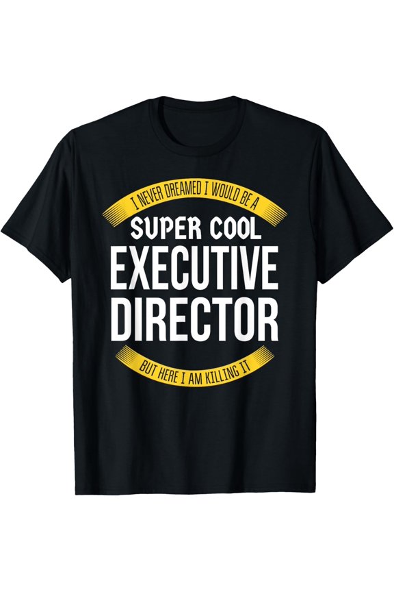 Exquisite and comfortable-Funny Executive Director Tshirts Gift Appreciation T-Shirt