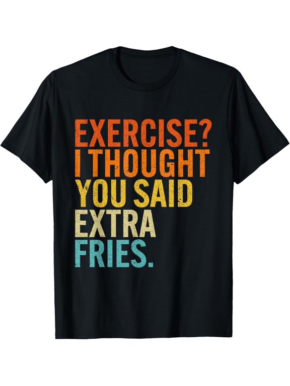 Exquisite and comfortable-Funny Exercise? I Thought You Said Extra Fries Workout Gym T-Shirt