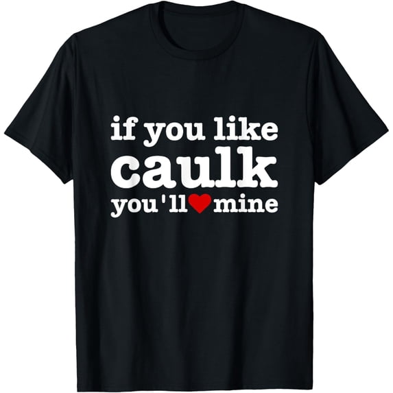 Exquisite and comfortable-Funny Handyman Painter Decorator I Love Caulk Caulking T-Shirt