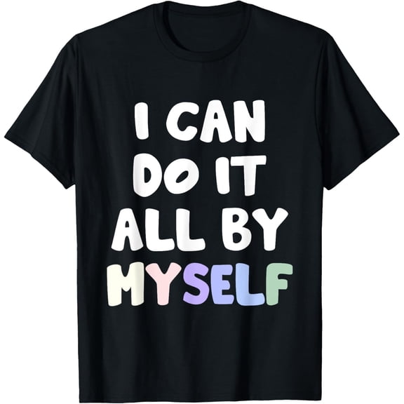 Exquisite and comfortable-Funny I Can Do It All By Myself - I'm All Grown Up T-Shirt