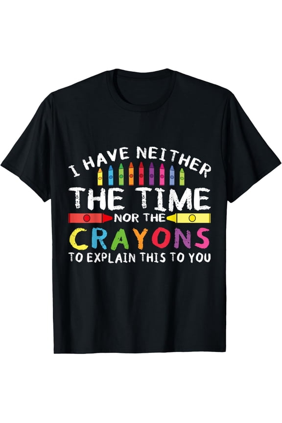 Exquisite and comfortable-Funny I Don't Have The Time Or The Crayons Sarcasm Quote T-Shirt