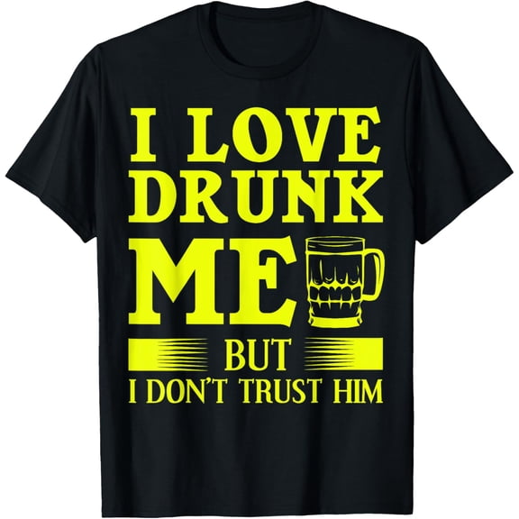 Exquisite and comfortable-Funny I Love Drunk Me But I Don't Trust Him Gift For Men Dad T-Shirt