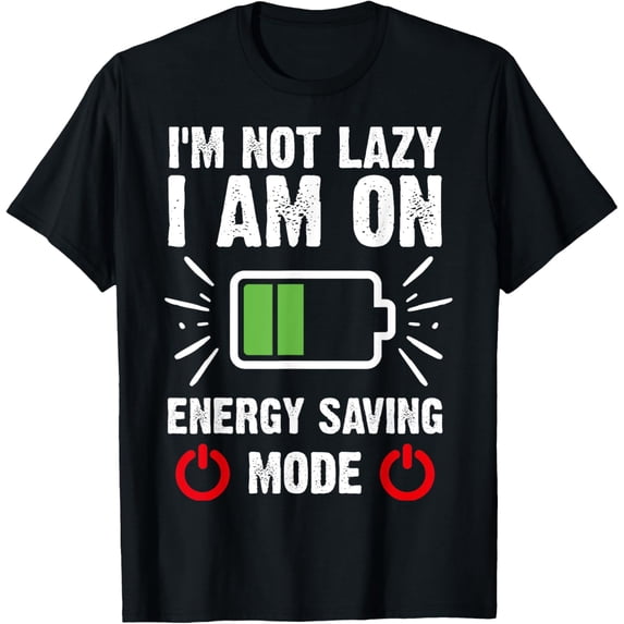 Exquisite and comfortable-Funny I'm Not Lazy I Am On Energy Saving Mode T-Shirt