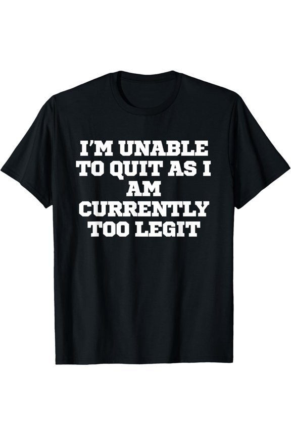 Exquisite and comfortable-Funny I'm Unable To Quit As I Am Currently Too Legit T-Shirt