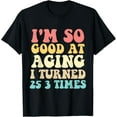 thumbnail image 1 of Exquisite and comfortable-Funny I'm so good at aging I turned 25 3 times 75 Birthday T-Shirt, 1 of 4