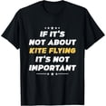 thumbnail image 1 of Exquisite and comfortable-Funny If Its Not About Kite Flying Its Not Important T-Shirt, 1 of 4
