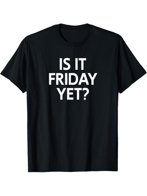 Exquisite and comfortable-Funny, Is It Friday Yet? Joke Family Unisex-Adults T-Shirt Black Small Classic Fit Short Sleeve