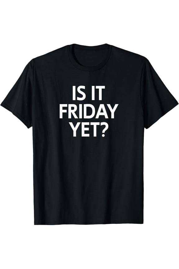 Exquisite and comfortable-Funny, Is It Friday Yet? Joke Family Unisex-Adults T-Shirt Black Small Classic Fit Short Sleeve
