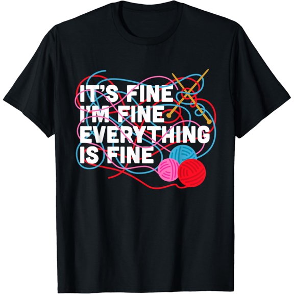 Exquisite and comfortable-Funny It's Fine I'm Fine Everything Is Fine Knitting Crochet T-Shirt