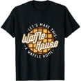 thumbnail image 1 of Exquisite and comfortable-Funny Let's Make These Waffle Houses a Waffle T-Shirt, 1 of 4