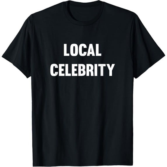 Exquisite and comfortable-Funny Local Celebrity T-Shirt T-Shirt