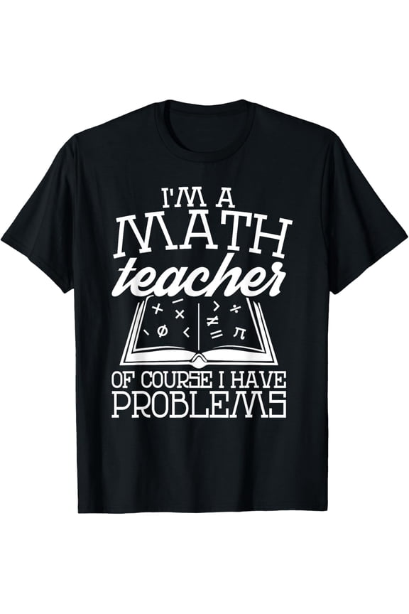 Exquisite and comfortable-Funny Math Teacher T Shirt I Have Problems Tee