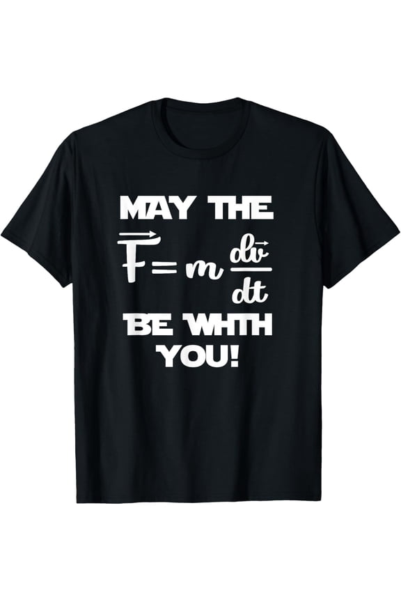 Exquisite and comfortable-Funny May The (F=mdv/dt) Be with You, Physics Force Equation T-Shirt