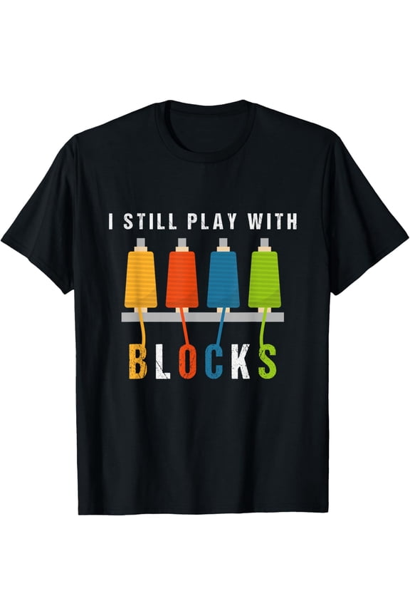 Exquisite and comfortable-Funny Quilting I Still Play With Blocks Quilt T-Shirt