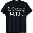 thumbnail image 1 of Exquisite and comfortable-Funny Saying After Monday Tuesday Even Calendar Says WTF Gag T-Shirt, 1 of 4