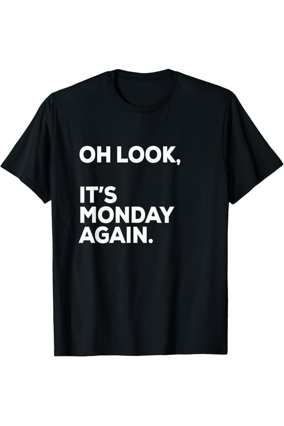Exquisite and comfortable-Funny Shirt | Sarcastic Shirt | Oh Look, It's Monday T-Shirt