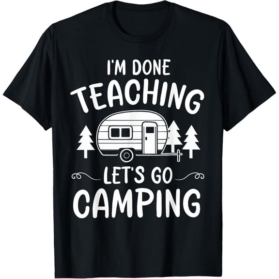 Exquisite and comfortable-Funny Teacher I'm Done Teaching Let's Go Camping Summer Tent T-Shirt