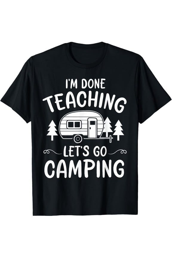 Exquisite and comfortable-Funny Teacher I'm Done Teaching Let's Go Camping Summer Tent T-Shirt