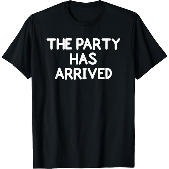 Exquisite and comfortable-Funny The Party Has Arrived T-shirt. Family Joke T-Shirt