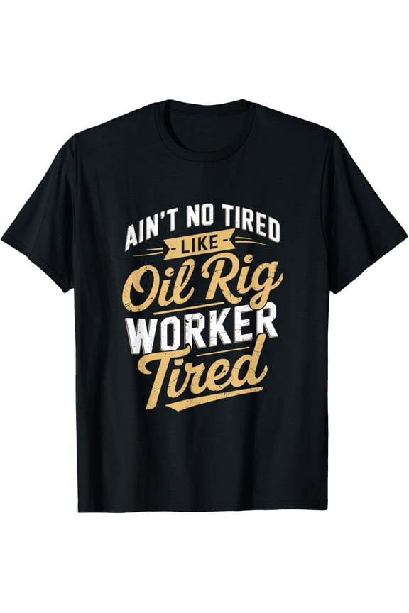 Exquisite and comfortable-Funny Tired Oilfield Roughneck Drilling Oil Rig Worker T-Shirt