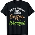 thumbnail image 1 of Exquisite and comfortable-Funny Today's Forecast Coffee and Crochet T-Shirt, 1 of 4