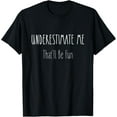 thumbnail image 1 of Exquisite and comfortable-Funny Underestimate Me That'll Be Fun Gift T-Shirt, 1 of 4