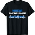 thumbnail image 1 of Exquisite and comfortable-Funny Whew! That Was Close Almost Had To Socialize T-Shirt, 1 of 4