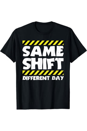 Exquisite and comfortable-Funny Work Meme - Same Shift Different Day - Factory Worker T-Shirt