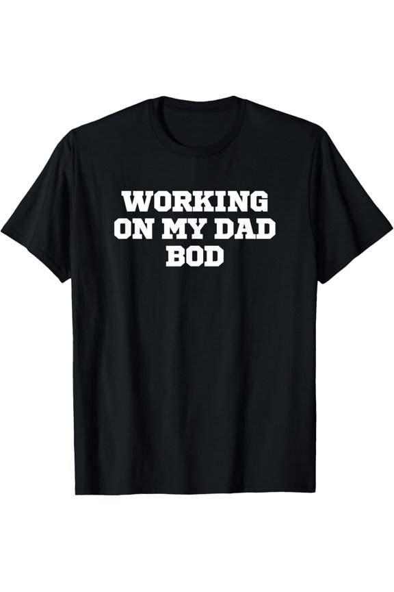 Exquisite and comfortable-Funny Working On My Dad Bod T-Shirt