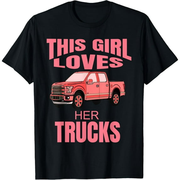 Exquisite and comfortable-Girls Love Trucks For Girls Who Love To Drive Pickup Trucks T-Shirt
