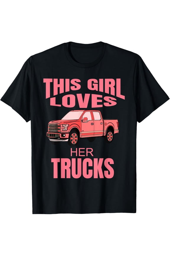 Exquisite and comfortable-Girls Love Trucks For Girls Who Love To Drive Pickup Trucks T-Shirt