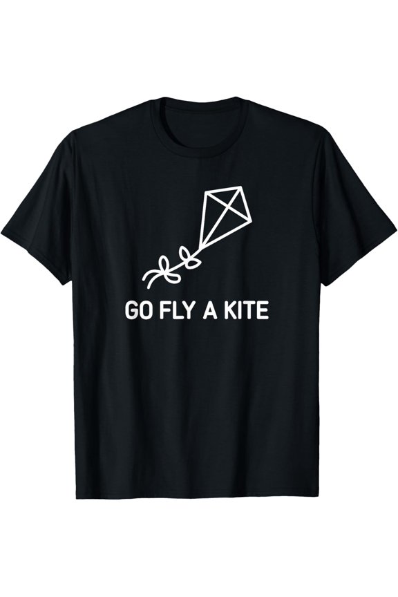 Exquisite and comfortable-Go Fly A Kite, Funny, Jokes, T-Shirt