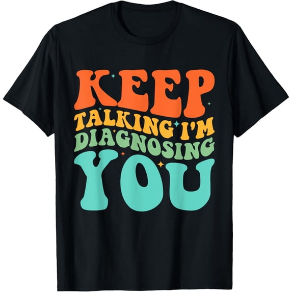 Exquisite and comfortable-Groovy Keep Talking I'm Diagnosing You Psychologist Humor T-Shirt