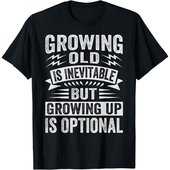 Exquisite and comfortable-Growing Old Is Inevitable, But Growing Up Is Optional T-Shirt