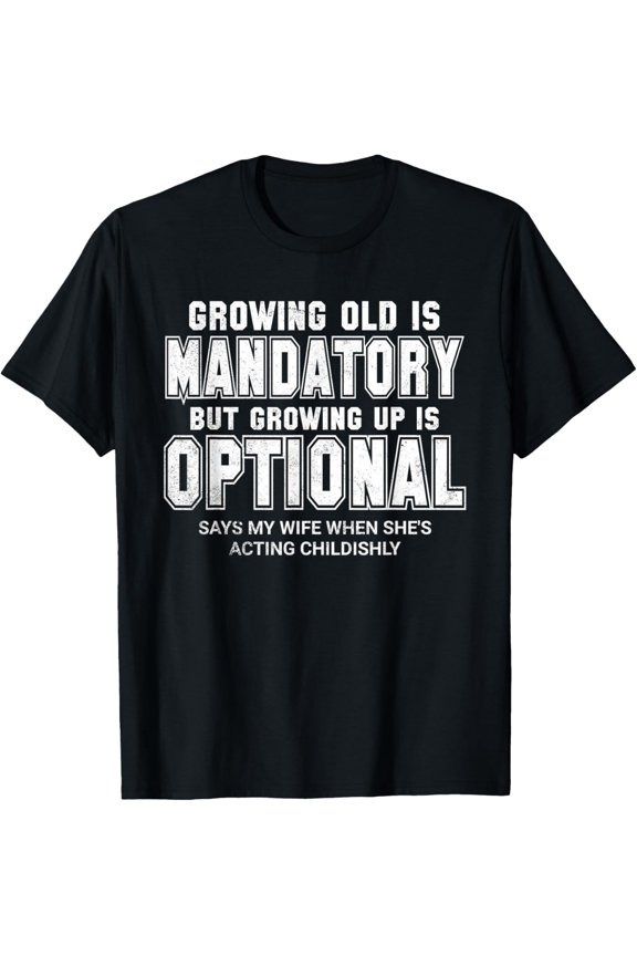Exquisite and comfortable-Growing Old Mandatory Growing Up Optional Funny Wife Husband T-Shirt