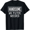 thumbnail image 1 of Exquisite and comfortable- Handsome No Filter Needed Confident Saying T-Shirt, 1 of 4