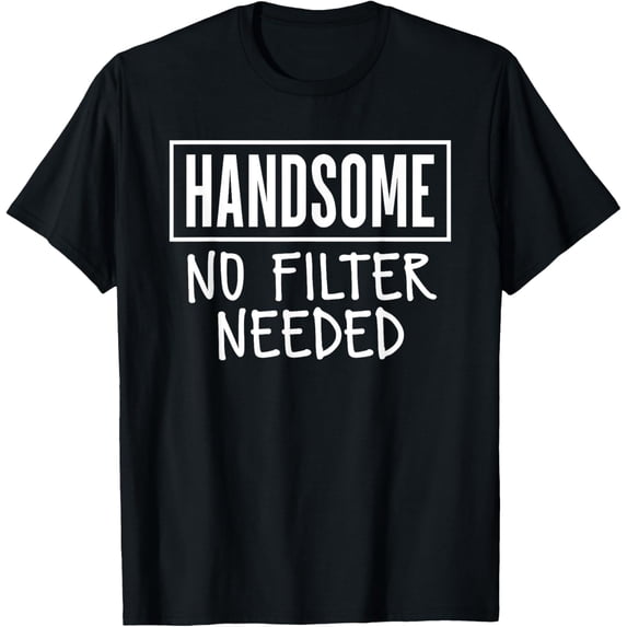 Exquisite and comfortable- Handsome No Filter Needed Confident Saying T-Shirt