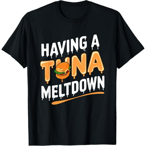 Exquisite and comfortable-Having Tuna Meltdown Tuna Melt Moms Meltdown Breakdown T-Shirt