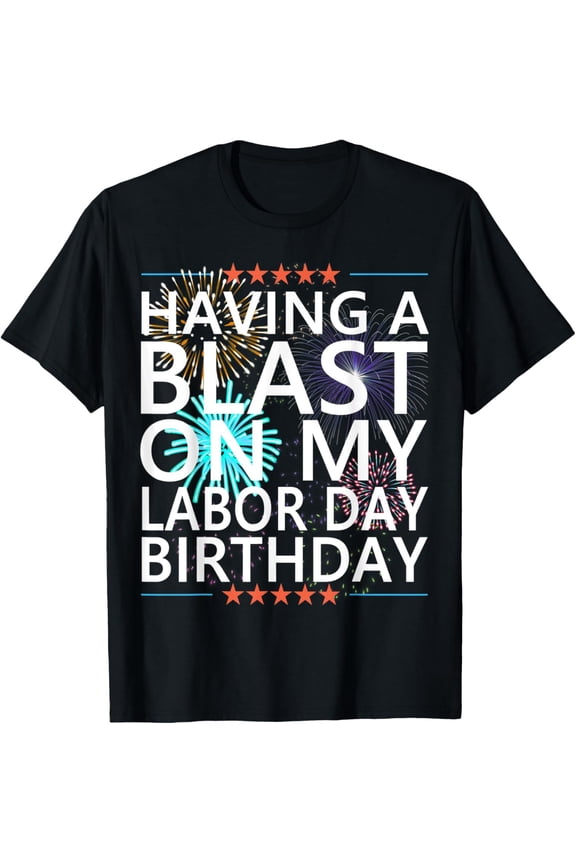 Exquisite and comfortable-Having a Blast on My Labor Day Birthday Fireworks September T-Shirt
