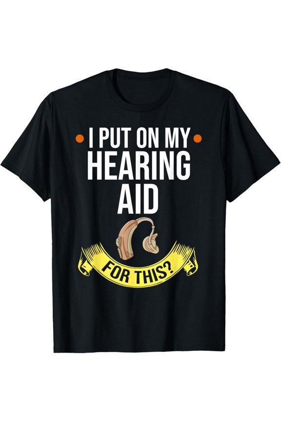 Exquisite and comfortable-Hearing Aid Gift Funny Deaf Awareness T-Shirt