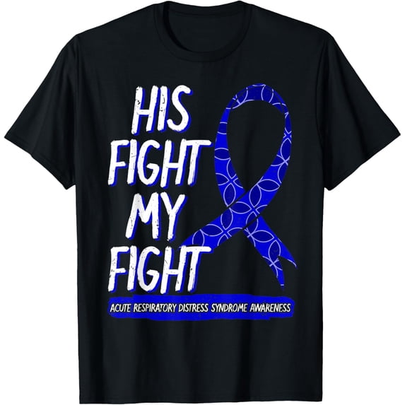 Exquisite and comfortable-His Fight Is My Fight Acute Respiratory Distress Syndrome T-Shirt