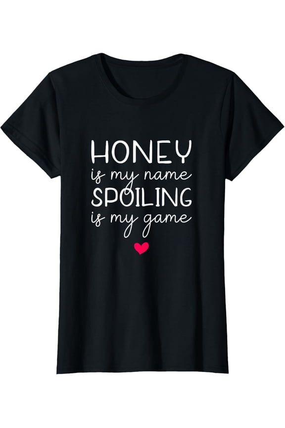 Exquisite and comfortable-Honey Is My Name Spoiling Is My Game Funny T-Shirt