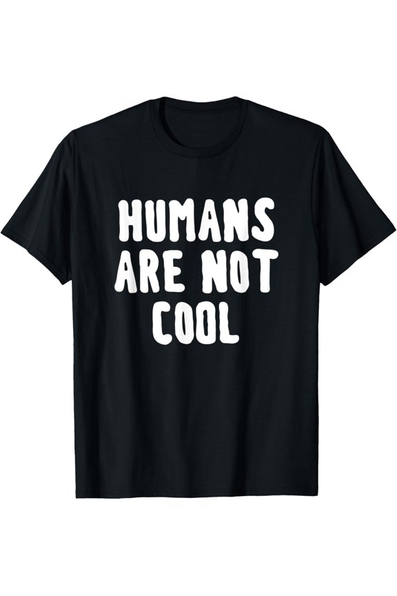 Exquisite and comfortable-Humans are not cool T-Shirt
