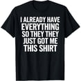 thumbnail image 1 of Exquisite and comfortable-I Already Have Everything So They Just Got Me This Funny T-Shirt, 1 of 4